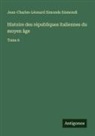 Jean-Charles-Léonard Simonde Sismondi - Histoire des républiques italiennes du moyen âge