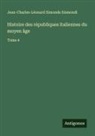 Jean-Charles-Léonard Simonde Sismondi - Histoire des républiques italiennes du moyen âge