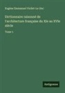 Eugène Emmanuel Viollet-Le-Duc - Dictionnaire raisonné de l'architecture française du XIe au XVIe siècle