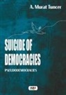 A. Murat Tuncer - Suicide of Democracies - Pseudodemocracies