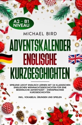 Michael Bird - Adventskalender Englische Kurzgeschichten Spielend leicht englisch lernen mit 24 klassischen englischen Weihnachtsgeschichten für eine besinnliche Weihnachtszeit. Zweisprachige Kurzgeschichten inkl. Vokabeln, Übungen und Spielen