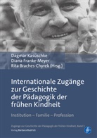 Braches-, Rita Braches-Chyrek, Diana Franke-Meyer, Dagmar Kasüschke - Internationale Zugänge zur Geschichte der Pädagogik der frühen Kindheit
