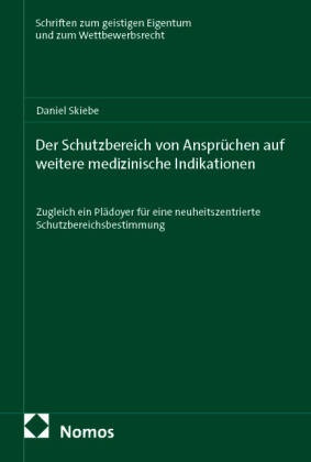Daniel Skiebe - Der Schutzbereich von Ansprüchen auf weitere medizinische Indikationen - Zugleich ein Plädoyer für eine neuheitszentrierte Schutzbereichsbestimmung