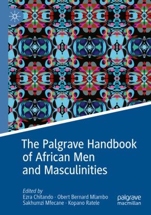 Obert Bernard Mlambo, Ezra Chitando, Sakhumzi Mfecane, Sakhumzi Mfecane et al, Obert Bernard Mlambo, … - The Palgrave Handbook of African Men and Masculinities