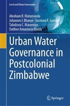 Oatilwe Annastacia, Oatilwe Annastacia Khoza, Joh Bhanye, Johannes I Bhanye, Taz Gambe, Tazviona R Gambe... - Urban Water Governance in Postcolonial Zimbabwe