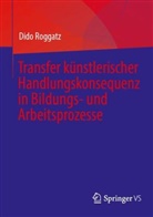 Dido Roggatz - Transfer künstlerischer Handlungskonsequenz in Bildungs- und Arbeitsprozesse