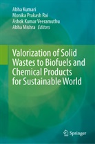 Ashok Kumar Veeramuthu et al, Abha Kumari, Abha Mishra, Monika Prakash Rai, Monika Prakash Rai, Ashok Kumar Veeramuthu... - Valorization of Solid Wastes to Biofuels and Chemical Products for Sustainable World