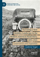 Andrew Vogel - Narrating a New Mobility Landscape in the Modern American Road Story, 1893-1921