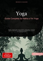 Bendis Saage, Bendis A. I. Saage - Italiano - Yoga: Guida Completa da Hatha a Yin Yoga