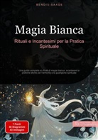 Bendis Saage, Bendis A. I. Saage - Italiano - Magia Bianca: Rituali e Incantesimi per la Pratica Spirituale