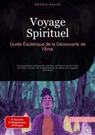 Bendis Saage, Bendis A. I. Saage - Français - Voyage Spirituel: Guide Ésotérique de la Découverte de l'Âme