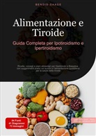 Bendis Saage, Bendis A. I. Saage - Italiano - Alimentazione e Tiroide: Guida Completa per Ipotiroidismo e Ipertiroidismo