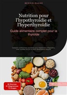 Bendis Saage, Bendis A. I. Saage - Français - Nutrition pour l'hypothyroïdie et l'hyperthyroïdie : Guide alimentaire complet pour la thyroïde