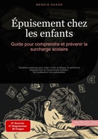 Bendis Saage, Bendis A. I. Saage - Français - Épuisement chez les enfants: Guide pour comprendre et prévenir la surcharge scolaire