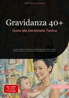 Artemis Saage, Artemis Saage - Italiano, Saage Media Gmbh - Italiano - Gravidanza 40+: Guida alla Genitorialità Tardiva