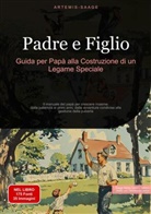 Artemis Saage, Artemis Saage - Italiano, Saage Media Gmbh - Italiano - Padre e Figlio: Guida per Papà alla Costruzione di un Legame Speciale