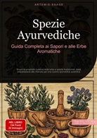 Artemis Saage, Artemis Saage - Italiano, Saage Media Gmbh - Italiano - Spezie Ayurvediche: Guida Completa ai Sapori e alle Erbe Aromatiche
