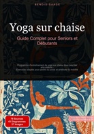 Bendis Saage, Bendis A. I. Saage - Français - Yoga sur chaise: Guide Complet pour Seniors et Débutants