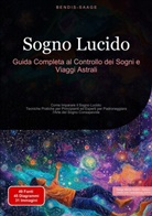 Bendis Saage, Bendis A. I. Saage - Italiano - Sogno Lucido: Guida Completa al Controllo dei Sogni e Viaggi Astrali