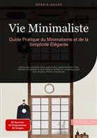 Bendis Saage, Bendis A. I. Saage - Français - Vie Minimaliste: Guide Pratique du Minimalisme et de la Simplicité Élégante