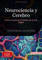 Bendis Saage, Bendis A. I. Saage - Español - Neurociencia y Cerebro: Cómo Funciona el Cerebro en la Era Digital