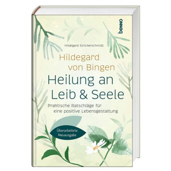 Hildegard Strickerschmidt - Hildegard von Bingen: Heilung an Leib und Seele Praktische Ratschläge für eine positive Lebensgestaltung