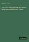 Wilhelm Raabe - Die Leute aus dem Walde, ihre Sterne, Wege und Schicksale Ein Roman