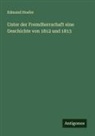 Edmund Hoefer - Unter der Fremdherrschaft eine Geschichte von 1812 und 1813