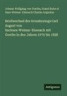 Grand Duke of Saxe-Weimar-Eisenach Charles Augustus, Johann Wolfgang von Goethe - Briefwechsel des Grossherzogs Carl August von Sachsen-Weimar-Eisenach mit Goethe in den Jahren 1775 bis 1828
