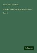 Robert Glutz-Blotzheim - Histoire de la Confederation Suisse - Tome 9