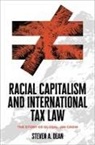 Steven A Dean, Steven A. Dean - Racial Capitalism and International Tax Law