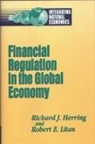 Richard Herring, Richard J Herring, Robert E Litan, Robert E. Litan - Financial Regulation in the Global Economy