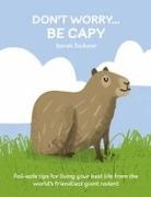 Sarah Jackson - Don't Worry, Be Capy - Fail-Safe Tips for Living Your Best Life from the World’s Friendliest Giant Rodent