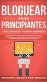 David Ezeanaka, Micheal Nelson - Bloguear Para Principiantes, Crea un Blog y Genera Ingresos