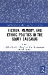 Ulvi Ismayi, Mikail Mamedov, Orte Peter, Nona Shahnazarian - Fiction, Memory, and Ethnic Politics in the South Caucasus
