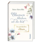 Rainer Maria Rilke - Blumen blühen, wo du bist