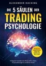 Alexander Hacking - Die 5 Säulen der Trading-Psychologie: Wie Sie durch rationale Entscheidungen mehr Gewinne an der Börse erzielen