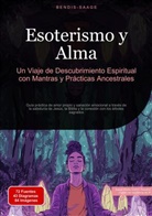 Bendis Saage, Bendis A. I. Saage - Español - Esoterismo y Alma: Un Viaje de Descubrimiento Espiritual con Mantras y Prácticas Ancestrales