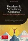 Bendis Saage, Bendis A. I. Saage - Español - Fortalecer la Autoestima y Confianza: Guía de Fuerza Mental y Resiliencia
