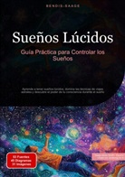 Bendis Saage, Bendis A. I. Saage - Español - Sueños Lúcidos: Guía Práctica para Controlar los Sueños
