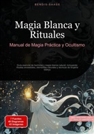 Bendis Saage, Bendis A. I. Saage - Español - Magia Blanca y Rituales: Manual de Magia Práctica y Ocultismo