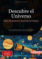Bendis Saage, Bendis A. I. Saage - Español - Descubre el Universo: Atlas del Espacio y Astronomía Práctica