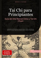Bendis Saage, Bendis A. I. Saage - Español - Tai Chi para Principiantes: Guía del Arte Marcial Chino y Tai Chi Chuan