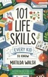 Matilda Walsh - 101 Life Skills Every Kid Needs to Know - How to set goals, cook, clean, save money, make friends, grow veg, succeed at school and much more