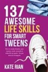 Kate Rian - 137 Awesome Life Skills for Smart Tweens | How to Make Friends, Save Money, Cook, Succeed at School & Set Goals - For Pre Teens & Teenagers