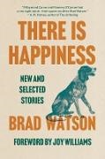 Brad Watson, Watson Brad - There Is Happiness New and Selected Stories