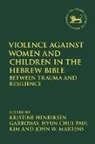Kristine Henriksen Garroway, Hyun Chul Paul Kim, Jacqueline Vayntrub, John W Martens, Hyun Chul Paul Kim, Kristine Henriksen Garroway... - Violence Against Women and Children in the Hebrew Bible