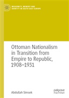 Abdullah Simsek - Ottoman Nationalism in Transition from Empire to Republic, 1908-1931