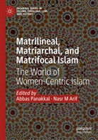 Nasr M Arif, M Arif, Abbas Panakkal - Matrilineal, Matriarchal, and Matrifocal Islam