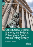 Francisco J Bellido, Francisco J. Bellido - Constitutional Debates, Rhetoric, and Political Philosophy in Spain's Parliamentary History